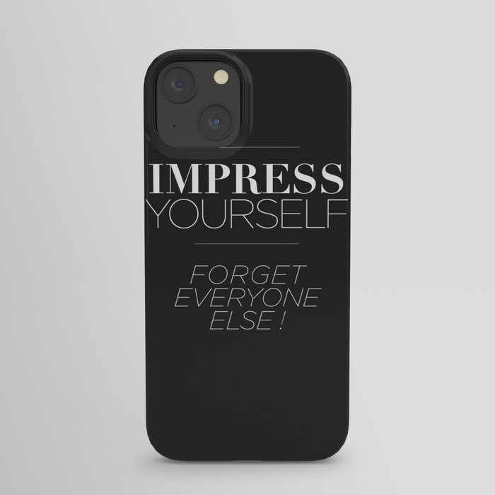 IMPRESS YOURSELF ! FORGET EVERYONE ELSE ! iPhone Case