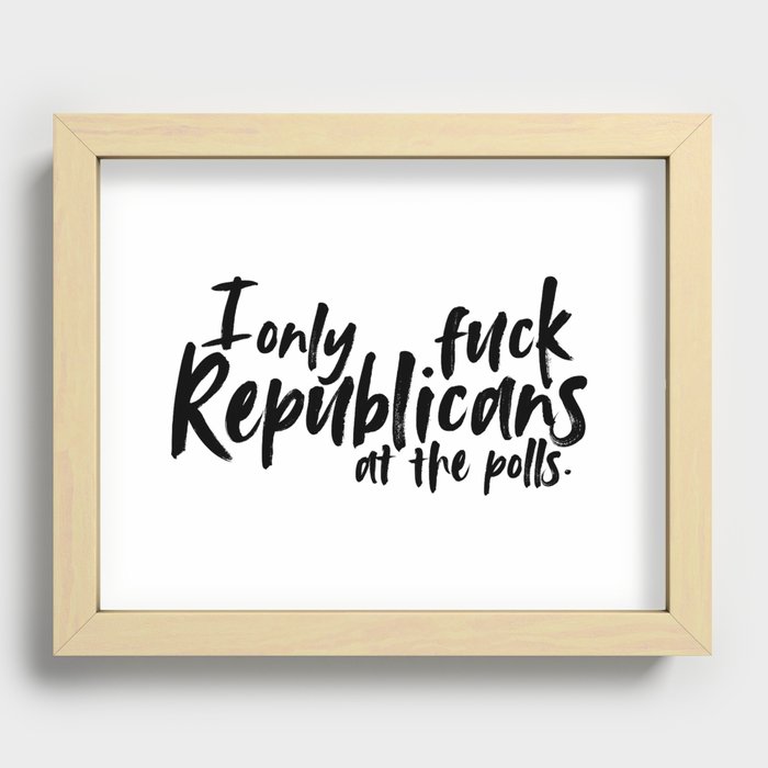 I Only Fuck Republicans at the Polls Recessed Framed Print