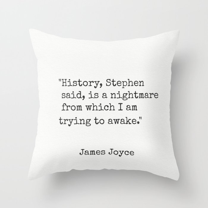 James Joyce "History, Stephen said, is a nightmare from which I am trying to awake." Throw Pillow