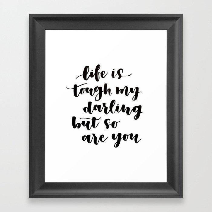 Life is Tough My Darling But So Are You Framed Art Print
