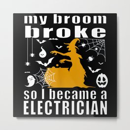 My brome broke so I became an electrician Metal Print | Bat, Broom, Blood, Electrical Safety, I, Witch, So, Proud Lineman Mom, Graphicdesign, Became 
