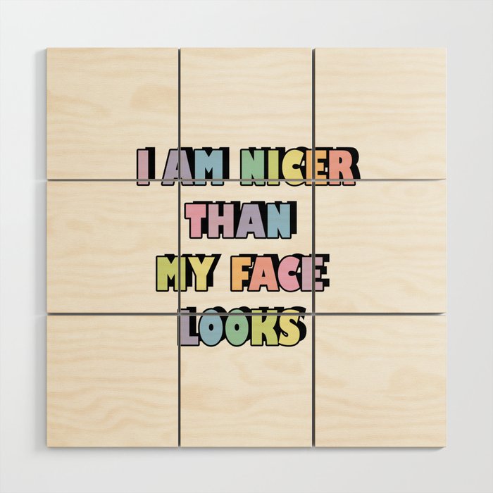 I am nicer than my face looks Wood Wall Art