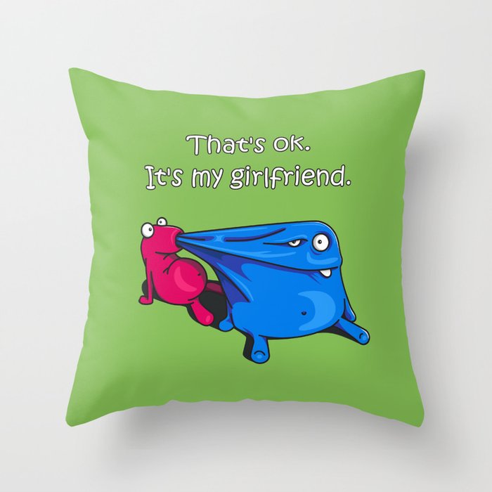 Thats ok. It s my girlfriend Throw Pillow by Mydream Society6