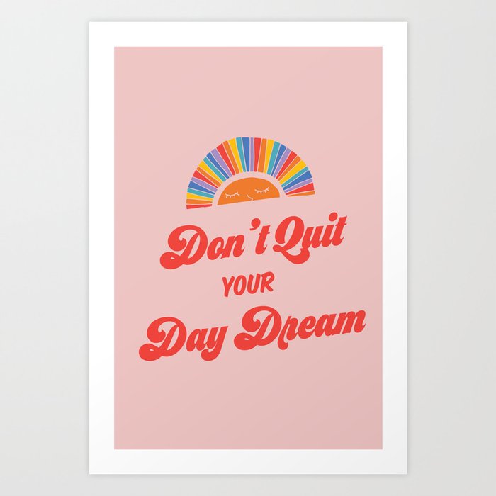 Don't Quit Your Day Dream Art Print by rubysue | Society6