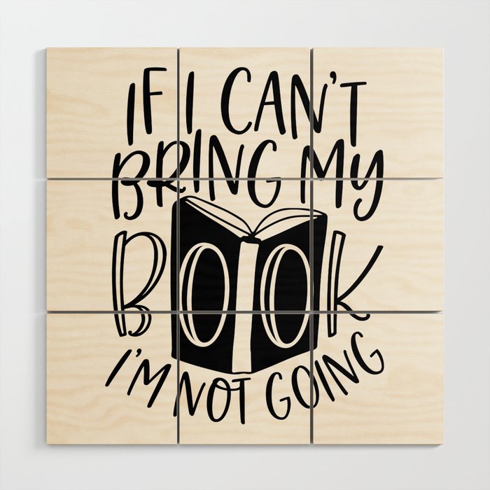 If I Can't Bring My Book I'm Not Going Wood Wall Art