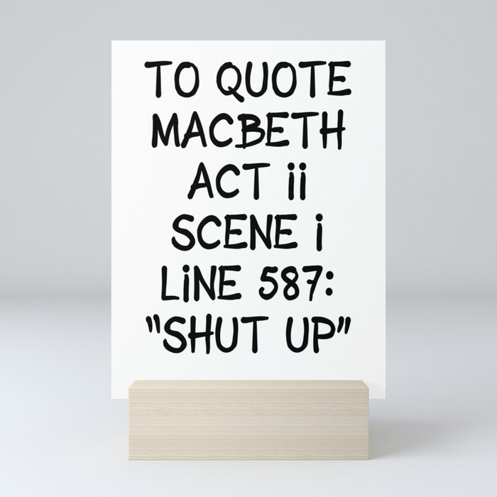To quote Macbeth "shut up" Mini Art Print