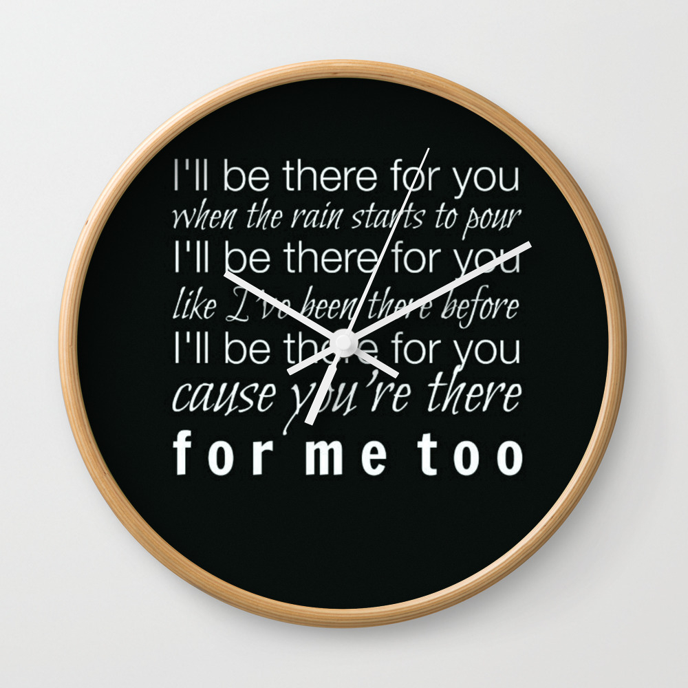 I Ll Be There For You Friends Tv Show Theme Song Black Wall Clock By Buttercupkk12 Society6