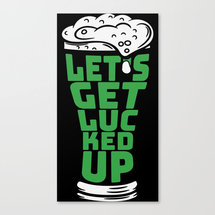 Let's Get Lucked Up St Patricks Day Canvas Print