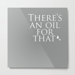 There's an oil for that (grey) Metal Print