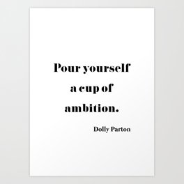 Pour Yourself A Cup Of Ambition - Dolly Parton Art Print