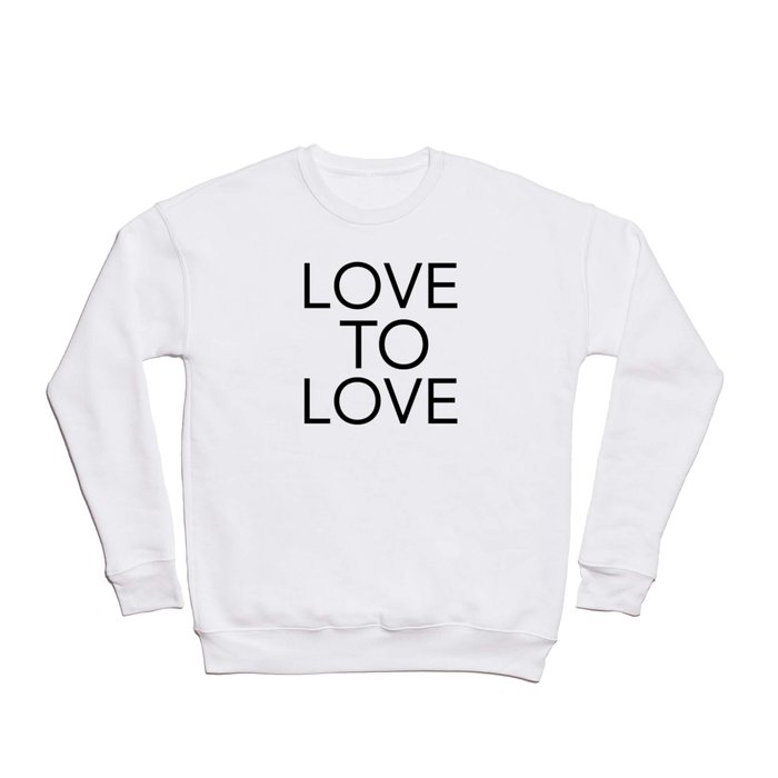LOVE TO LOVE Crewneck Sweatshirt
