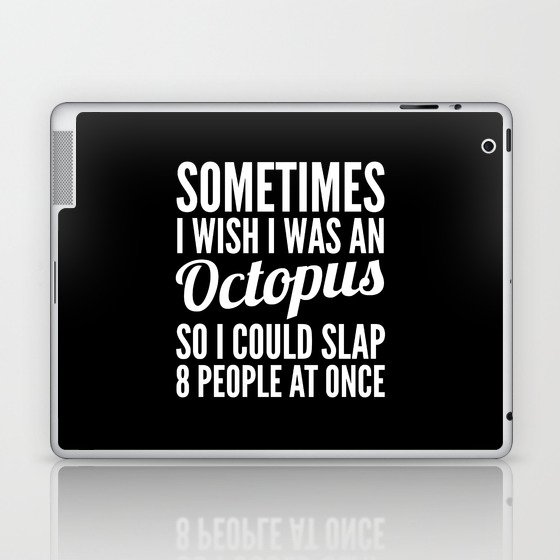 Sometimes I Wish I Was an Octopus So I Could Slap 8 People at Once (Black & White) Laptop & iPad Skin