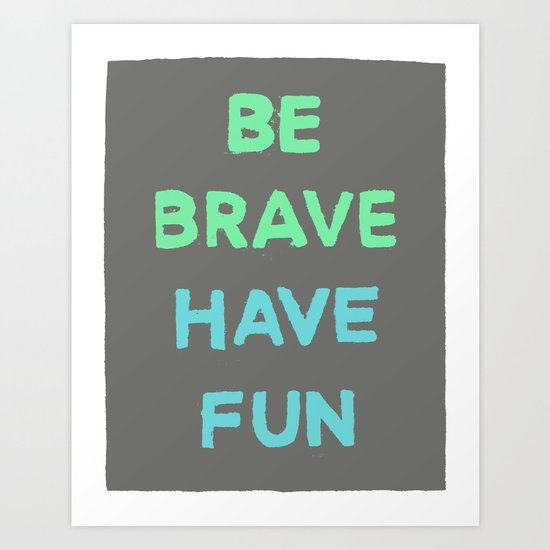 Be Brave Have Fun Art Print