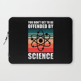 You dont get to be offendend by Science Laptop Sleeve