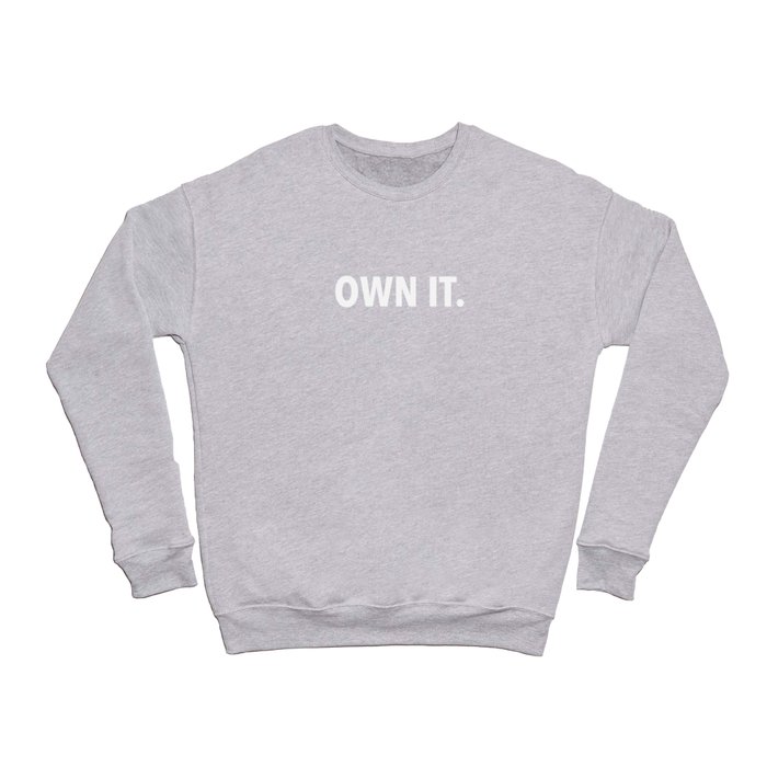 Own it. Crewneck Sweatshirt