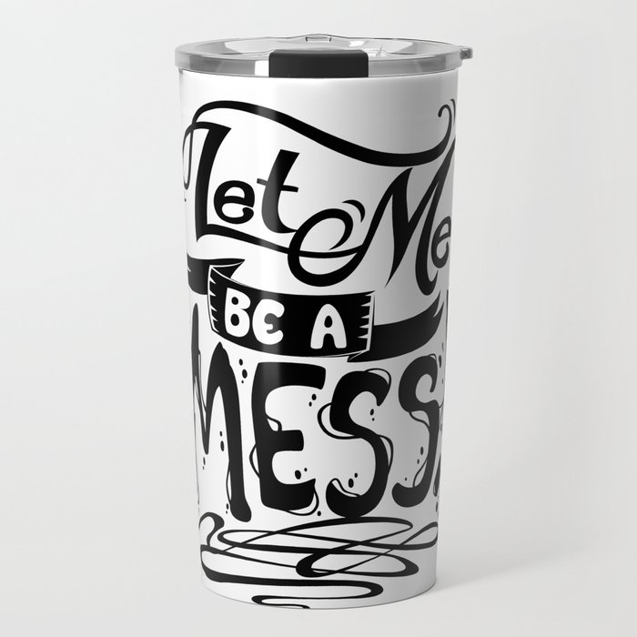 Let Me Be a MESS! Travel Mug