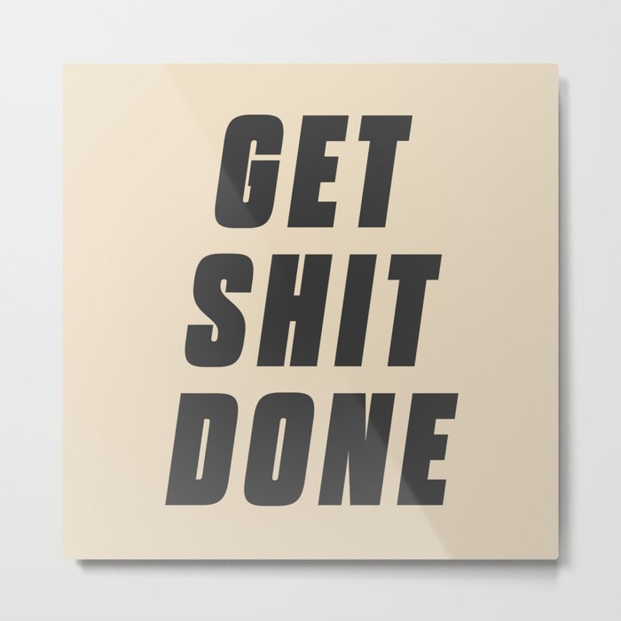 Get shit done, motivational quote. Inspirational words for office decoration. Man cave decor wall art. Metal Print