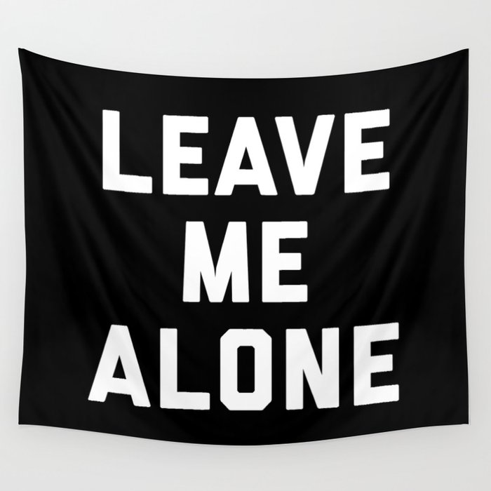 Leave Me Alone Funny Quote Wall Tapestry By Envyart Society6