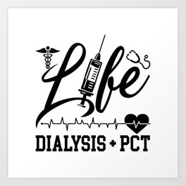 Life Dialysis + PCT Dialysis Nurse Tech Technician Art Print