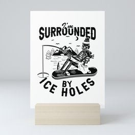 I'm Surrounded By Ice Holes Funny Fishing Mini Art Print