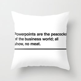 Powerpoints are the peacocks of the business world; all show, no meat. Throw Pillow