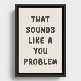 That Sounds Like A You Problem, Funny Quote Framed Canvas