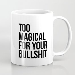 Too Magical For Your Bullshit Mug