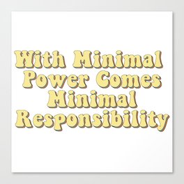 With Minimal Power Comes Minimal Responsibility - Demotivation Quotes Canvas Print