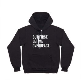 Let Me Overreact Funny Quote Hoody