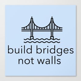 Build Bridges Not Walls Canvas Print