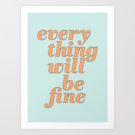 Everything Will Be Fine Art Print