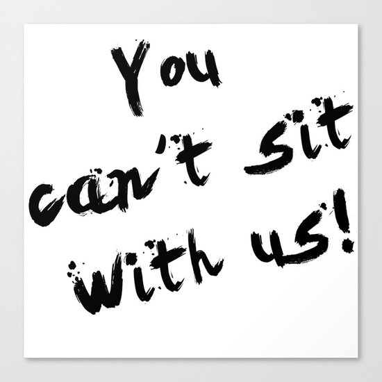 You Can't Sit With Us! - quote from the movie Mean Girls Canvas Print