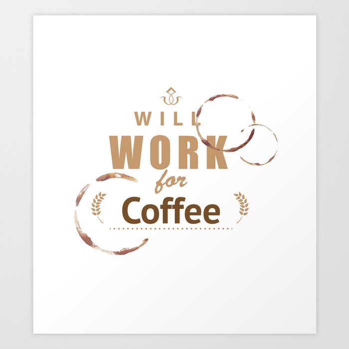 Will work for coffee Art Print