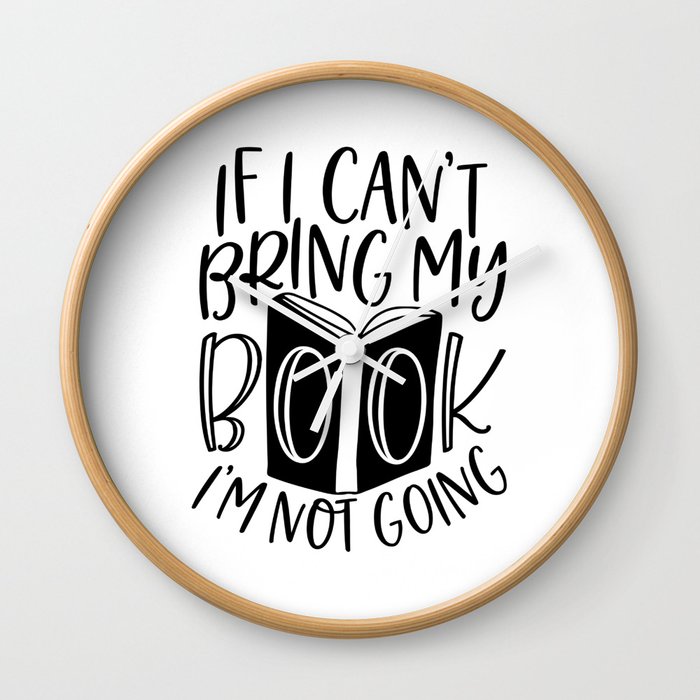 If I Can't Bring My Book I'm Not Going Wall Clock