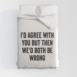 I'd Agree With You But Then We'd Both Be Wrong Duvet Cover