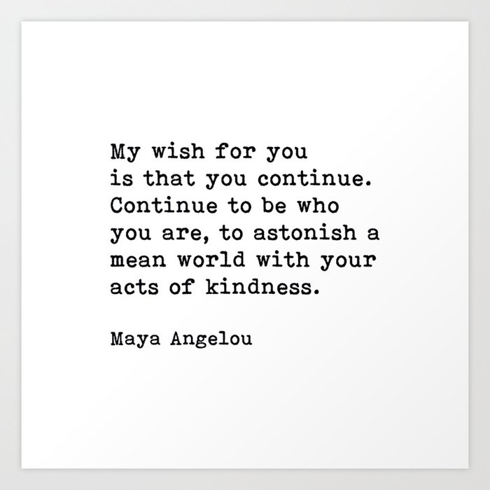 My Wish For You Is That You Continue My Wish For You, Maya Angelou Motivational Quote Art Print By Quotes On Art  | Society6