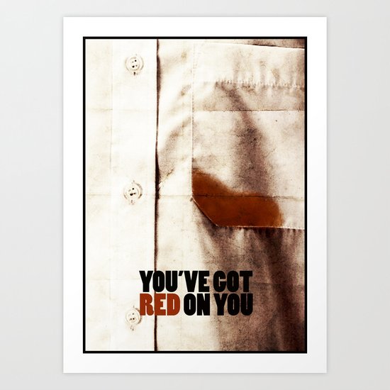 You've got red on you Art Print