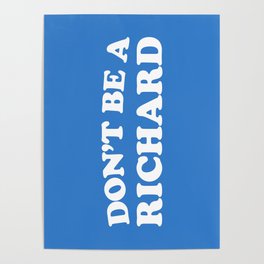 Don't Be A Richard Funny Quote Poster