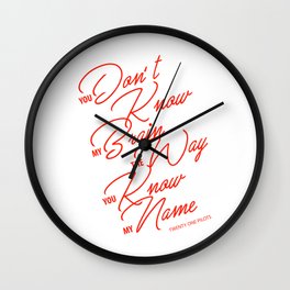 You don't know my brain the way you know my name Wall Clock