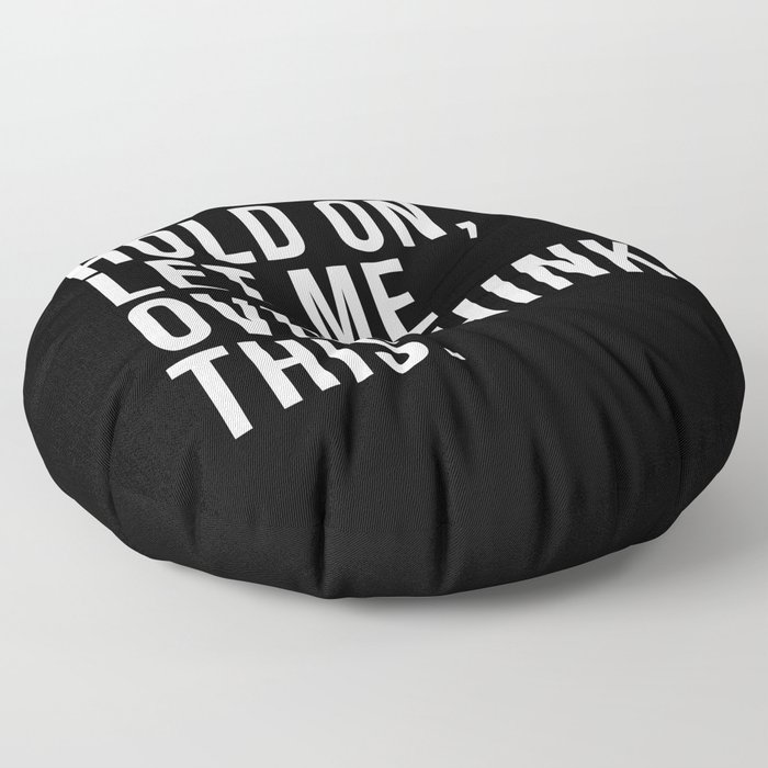 Hold On Let Me Overthink this black and white Floor Pillow
