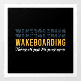 Wakeboarding Make Old Guys Feel Young Wakeboarder Art Print