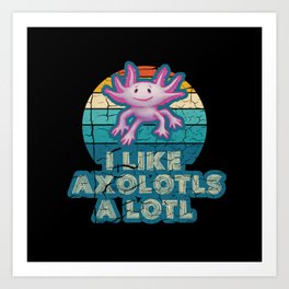 l Like Axolotls A Lotl Art Print