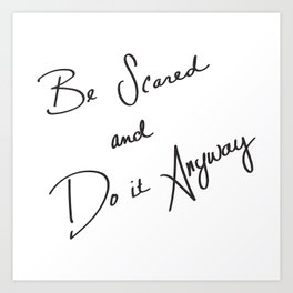 Be Scared and Do It Anyway Art Print