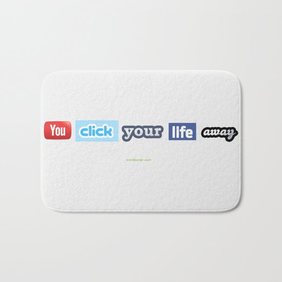 You Click Your Life Away Bath Mat