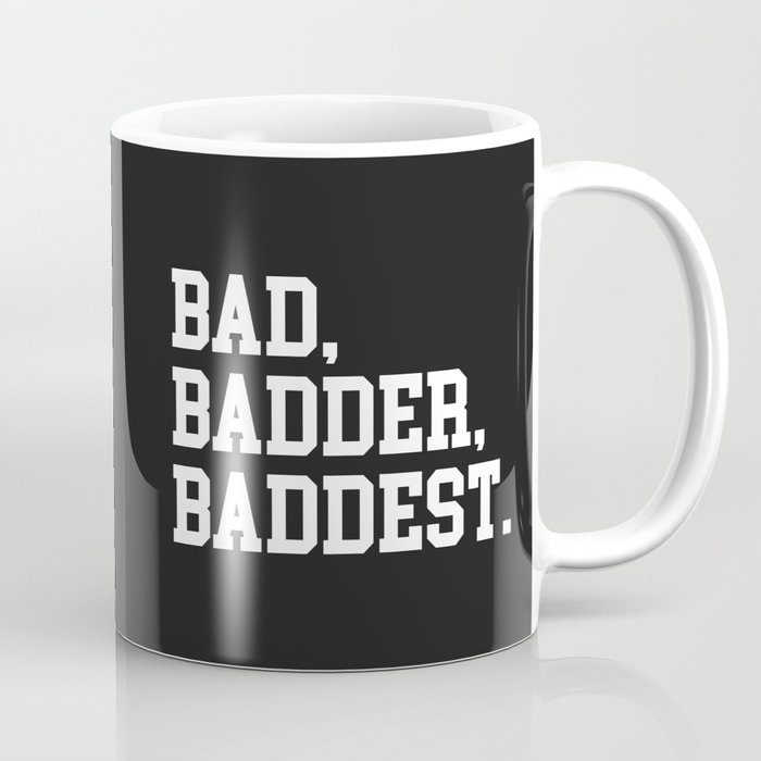 Bad, Badder, Baddest Quote Coffee Mug