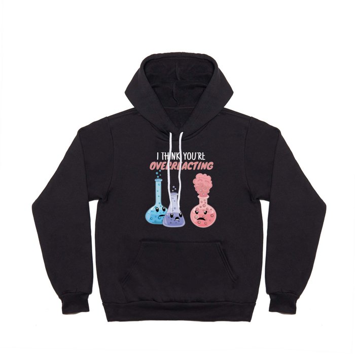 I Think You're Overreacting - Funny Chemistry Hoody