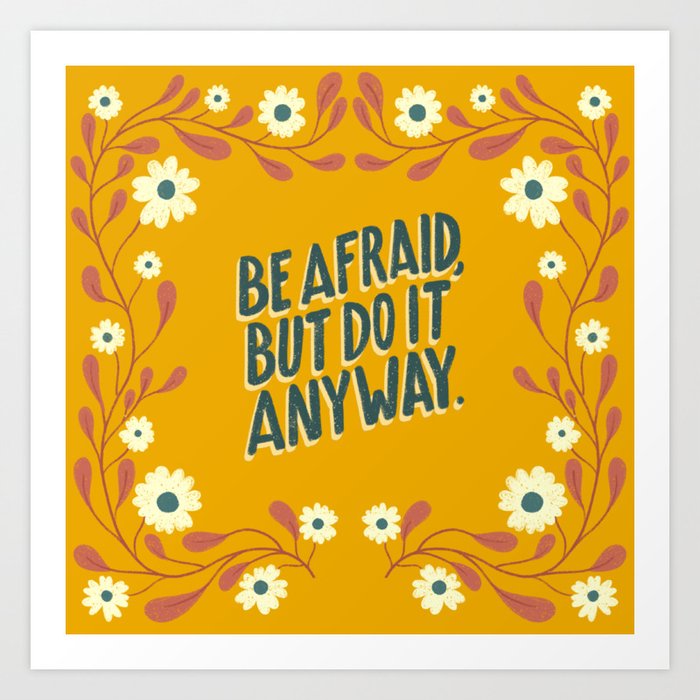Be afraid but do it anyway. - Battling anxiety and depression one day at a time. Art Print