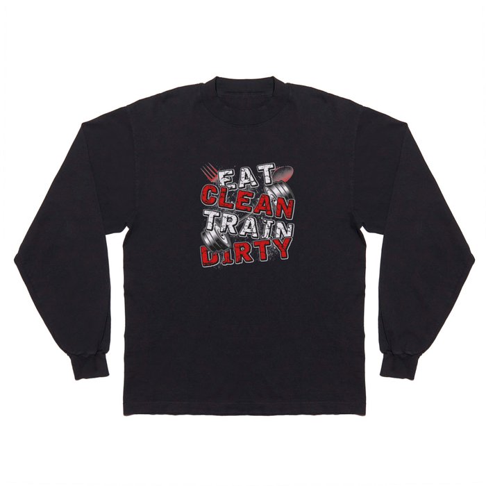 Gym Fitness Eat Clean Train Dirty Long Sleeve T Shirt