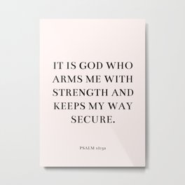 Psalm 18:32 - It is God who arms me with strength and keeps my way secure. Metal Print