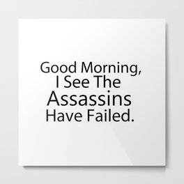 Good Morning, I See The Assassins Have Failed Metal Print | Funny, Inspire, Morning, Kill, Coffee, Poison, Mug, Sarcasm, Sarcastic, Monday 